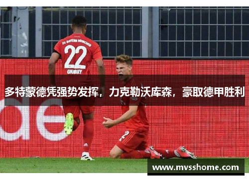 多特蒙德凭强势发挥，力克勒沃库森，豪取德甲胜利