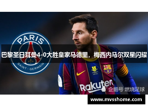 巴黎圣日耳曼4-0大胜皇家马德里，梅西内马尔双星闪耀